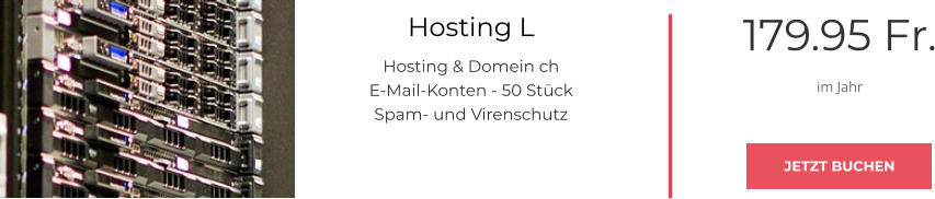Hosting L Hosting & Domein ch E-Mail-Konten - 50 Stück Spam- und Virenschutz 179.95 Fr. im Jahr JETZT BUCHEN JETZT BUCHEN