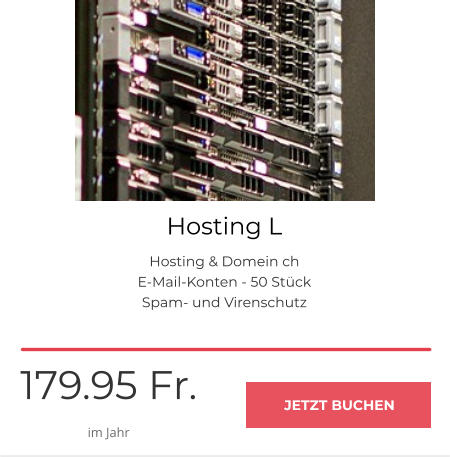 Hosting L Hosting & Domein ch E-Mail-Konten - 50 Stück Spam- und Virenschutz 179.95 Fr. im Jahr JETZT BUCHEN JETZT BUCHEN